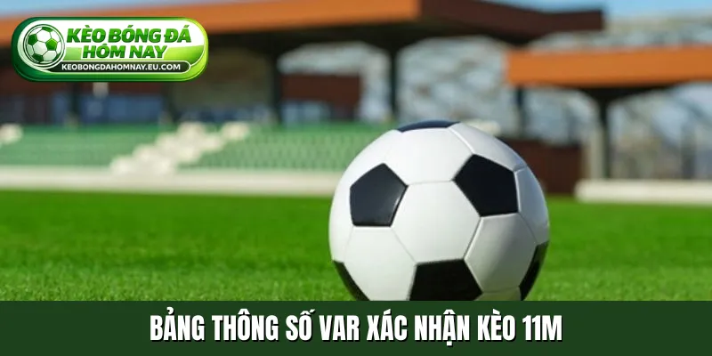 Bảng thông số VAR xác nhận kèo 11m