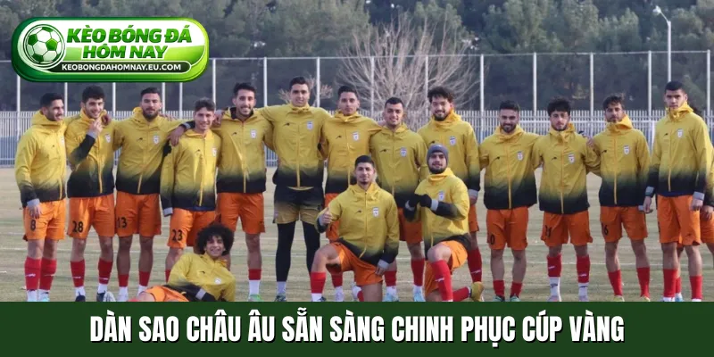 Dàn sao châu Âu sẵn sàng chinh phục cúp vàng