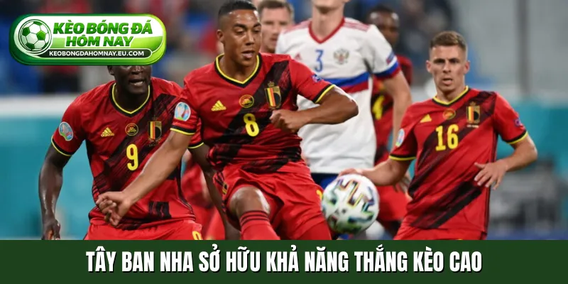 Tây Ban Nha sở hữu khả năng thắng kèo cao